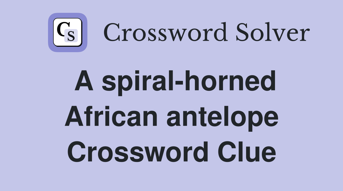 A spiralhorned African antelope Crossword Clue Answers Crossword